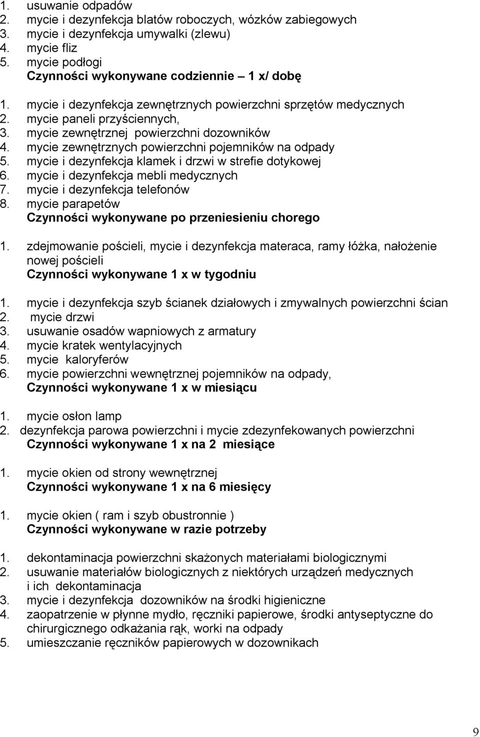 mycie i dezynfekcja klamek i drzwi w strefie dotykowej 6. mycie i dezynfekcja mebli medycznych 7. mycie i dezynfekcja telefonów 8. mycie parapetów Czynności wykonywane po przeniesieniu chorego 1.