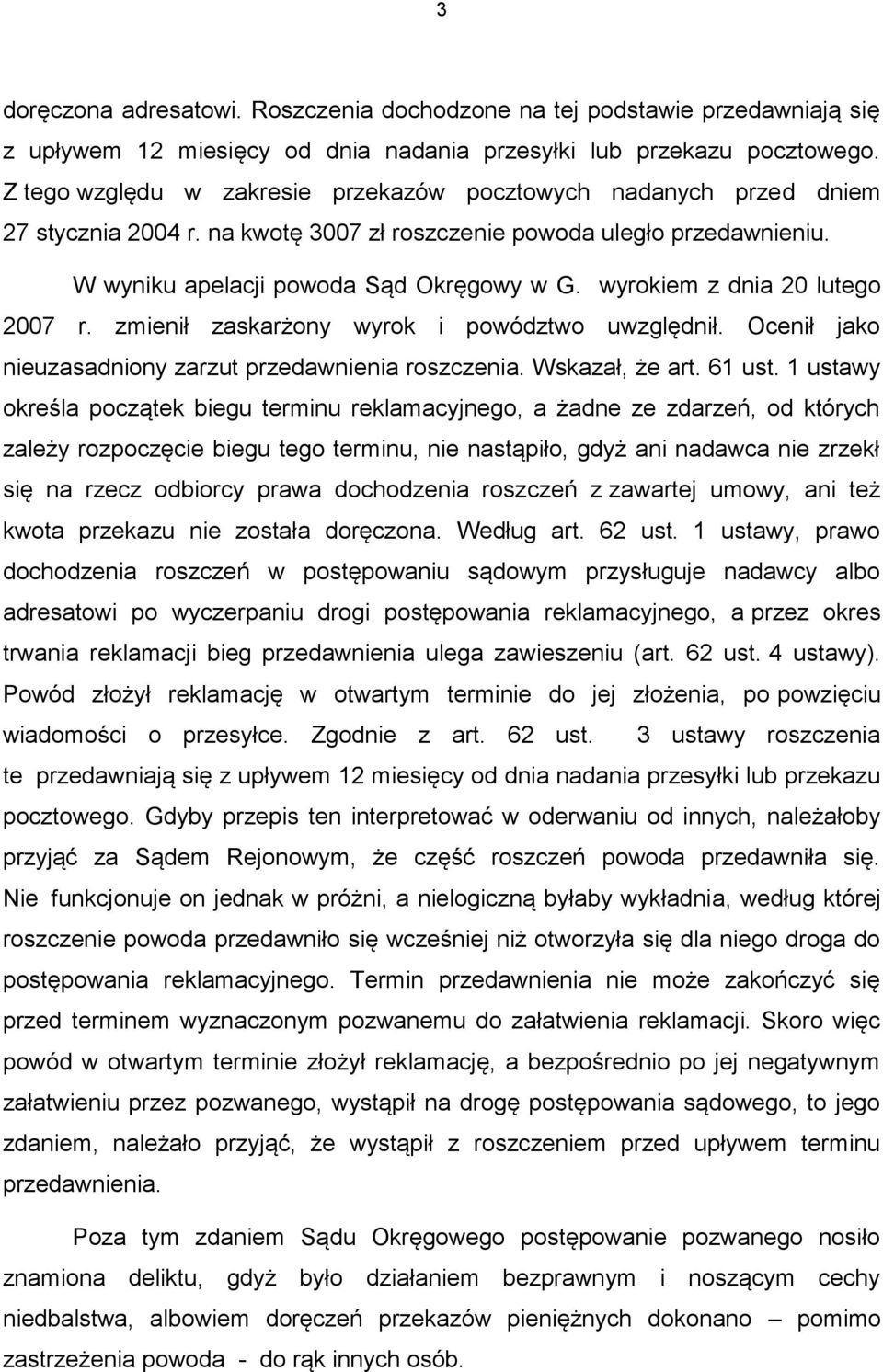 wyrokiem z dnia 20 lutego 2007 r. zmienił zaskarżony wyrok i powództwo uwzględnił. Ocenił jako nieuzasadniony zarzut przedawnienia roszczenia. Wskazał, że art. 61 ust.