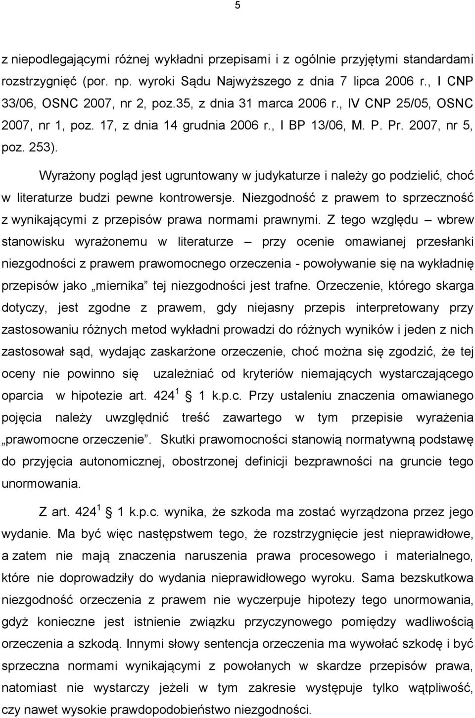 Wyrażony pogląd jest ugruntowany w judykaturze i należy go podzielić, choć w literaturze budzi pewne kontrowersje.