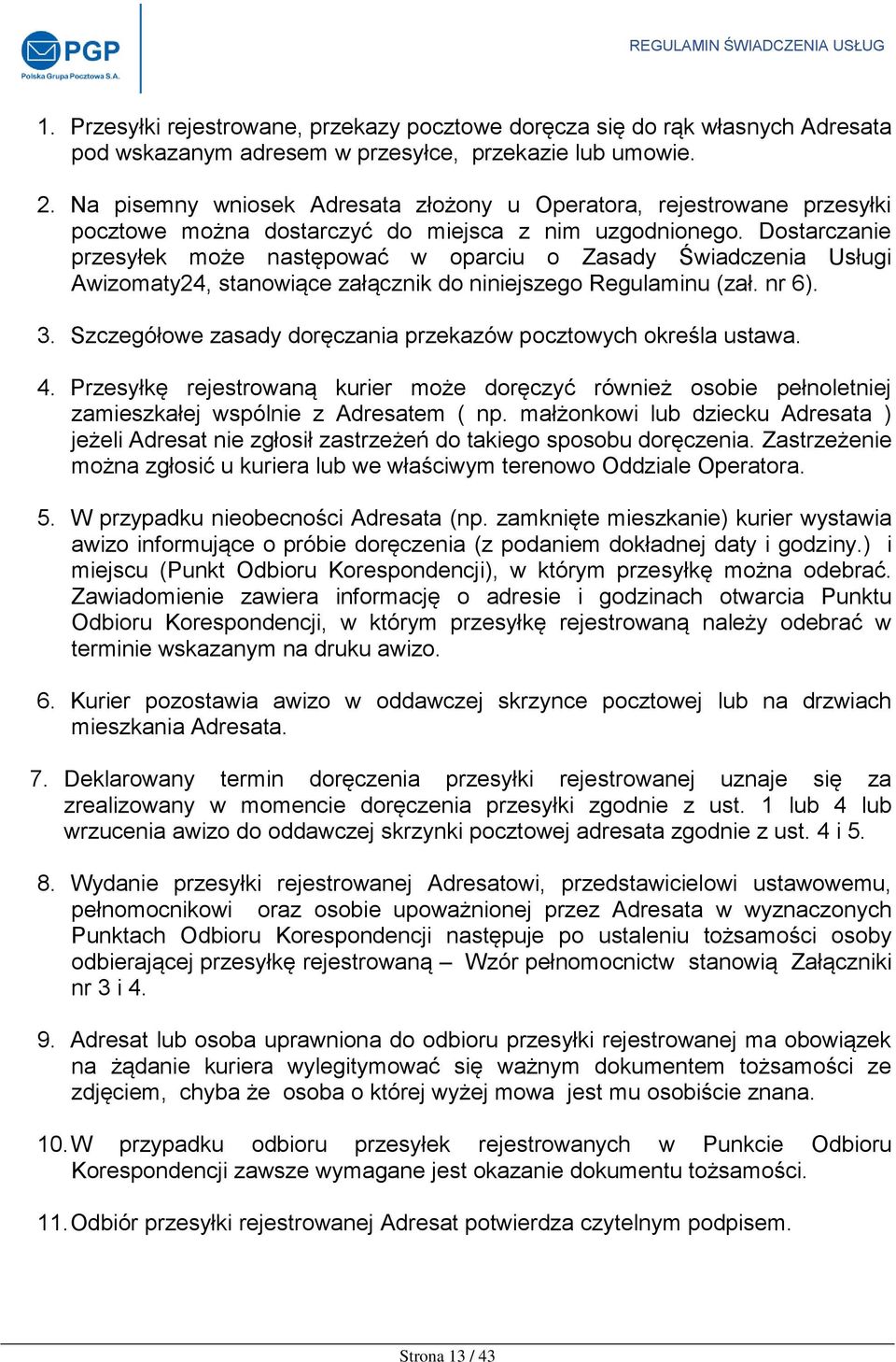 Dostarczanie przesyłek może następować w oparciu o Zasady Świadczenia Usługi Awizomaty24, stanowiące załącznik do niniejszego Regulaminu (zał. nr 6). 3.