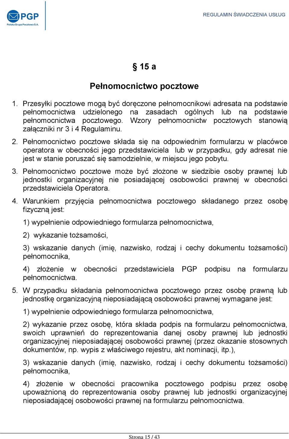 Pełnomocnictwo pocztowe składa się na odpowiednim formularzu w placówce operatora w obecności jego przedstawiciela lub w przypadku, gdy adresat nie jest w stanie poruszać się samodzielnie, w miejscu