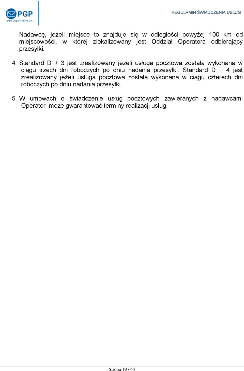 Standard D + 3 jest zrealizowany jeżeli usługa pocztowa została wykonana w ciągu trzech dni roboczych po dniu nadania przesyłki.