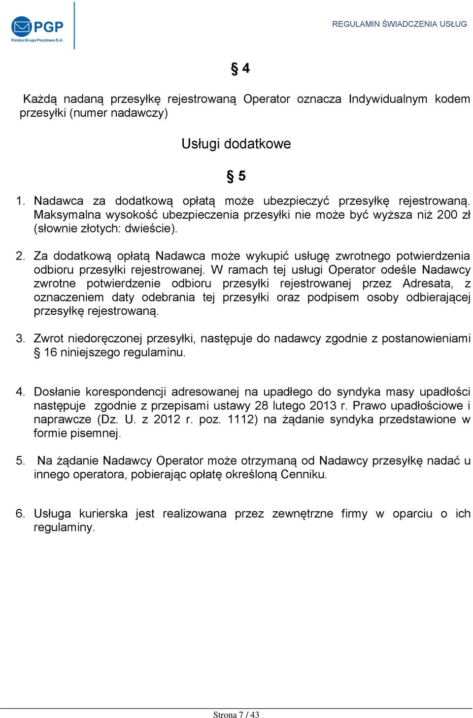 W ramach tej usługi Operator odeśle Nadawcy zwrotne potwierdzenie odbioru przesyłki rejestrowanej przez Adresata, z oznaczeniem daty odebrania tej przesyłki oraz podpisem osoby odbierającej przesyłkę