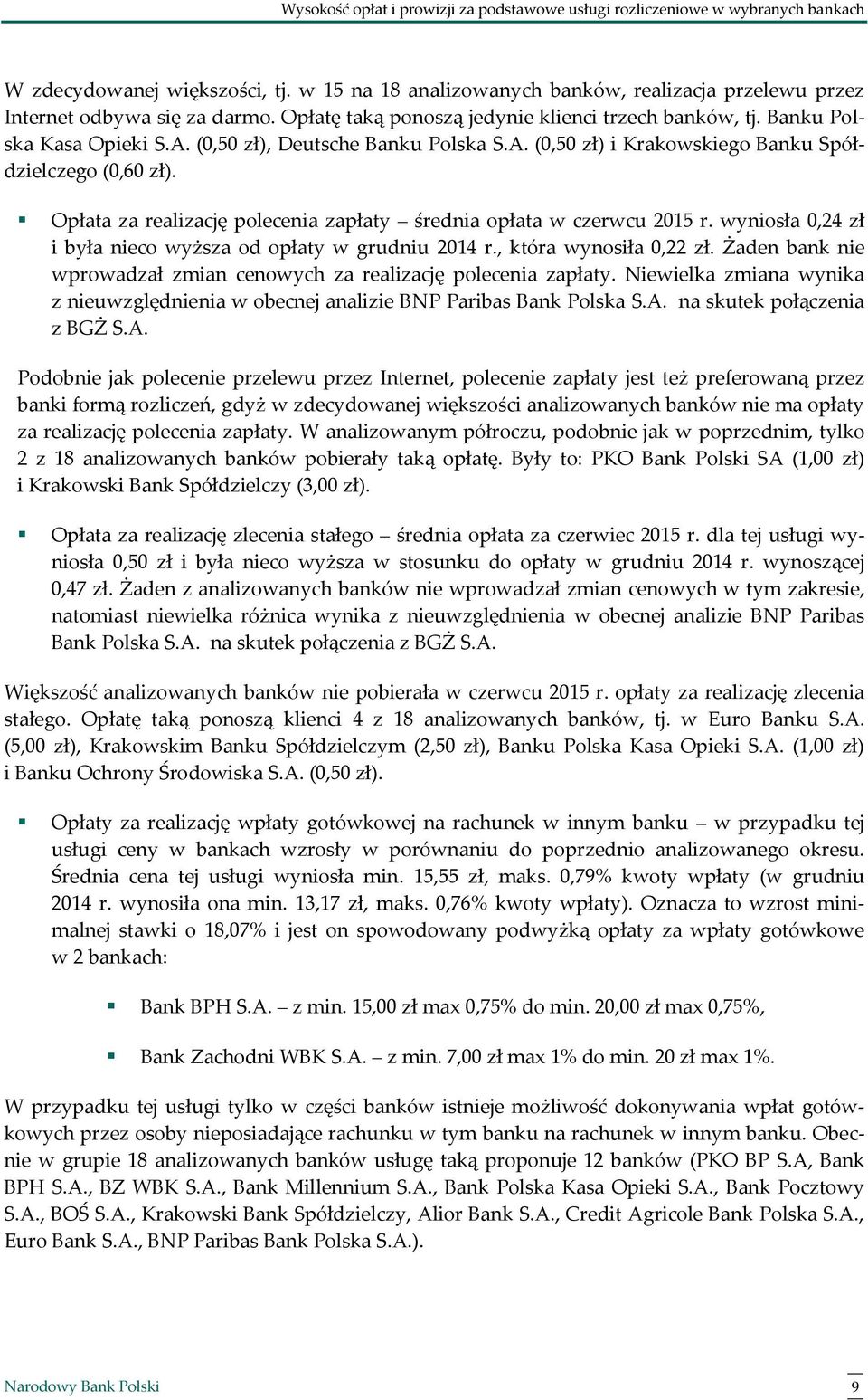 Opłata za realizację polecenia zapłaty średnia opłata w czerwcu 2015 r. wyniosła 0,24 zł i była nieco wyższa od opłaty w grudniu 2014 r., która wynosiła 0,22 zł.