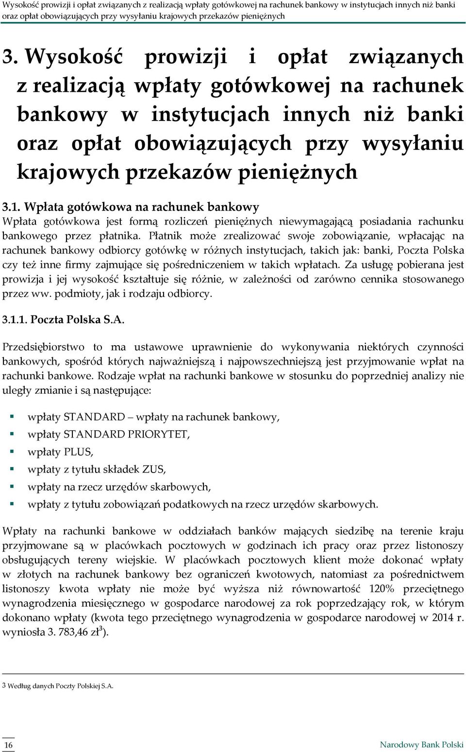 Płatnik może zrealizować swoje zobowiązanie, wpłacając na rachunek bankowy odbiorcy gotówkę w różnych instytucjach, takich jak: banki, Poczta Polska czy też inne firmy zajmujące się pośredniczeniem w