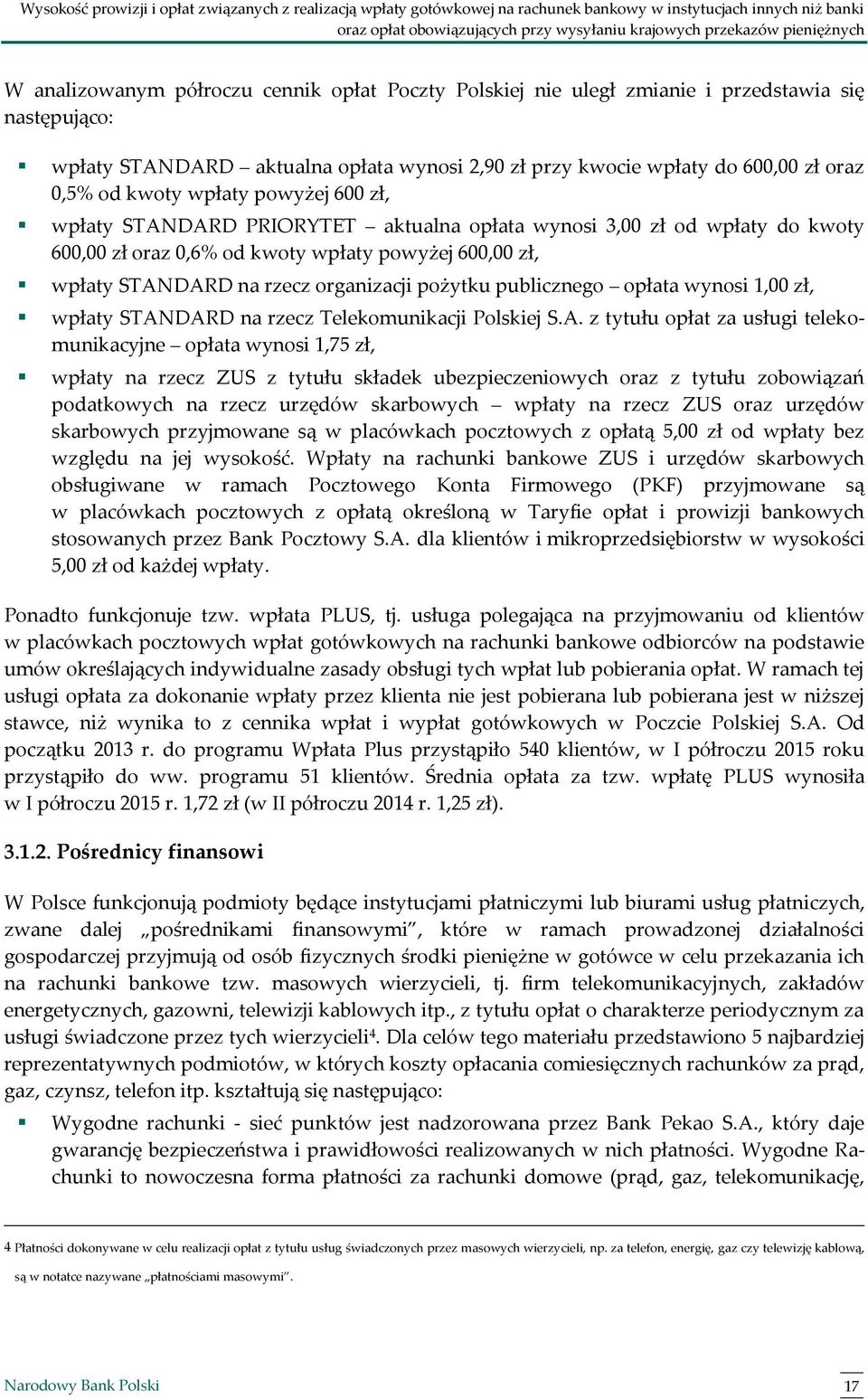 wpłaty powyżej 600 zł, wpłaty STANDARD PRIORYTET aktualna opłata wynosi 3,00 zł od wpłaty do kwoty 600,00 zł oraz 0,6% od kwoty wpłaty powyżej 600,00 zł, wpłaty STANDARD na rzecz organizacji pożytku