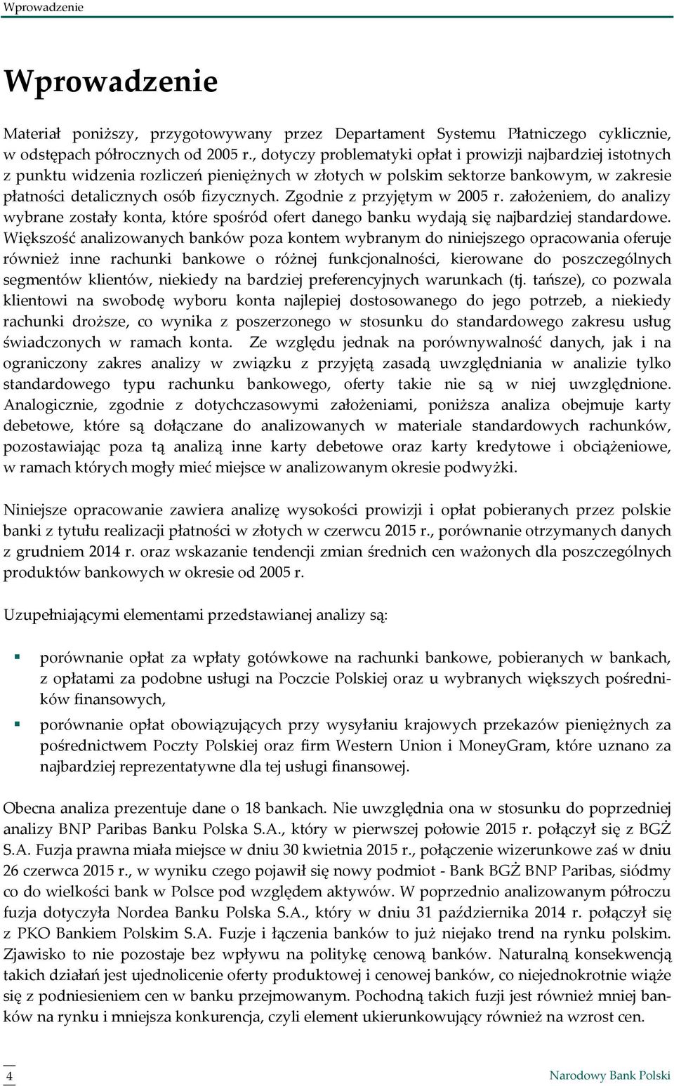 Zgodnie z przyjętym w 2005 r. założeniem, do analizy wybrane zostały konta, które spośród ofert danego banku wydają się najbardziej standardowe.