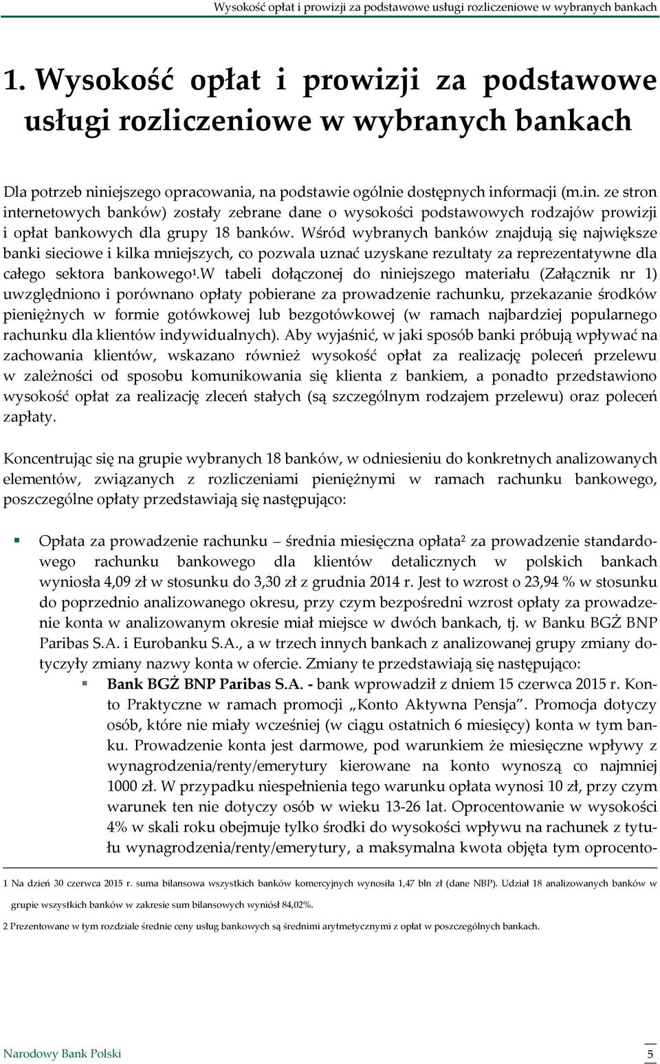 ejszego opracowania, na podstawie ogólnie dostępnych informacji (m.in. ze stron internetowych banków) zostały zebrane dane o wysokości podstawowych rodzajów prowizji i opłat bankowych dla grupy 18 banków.