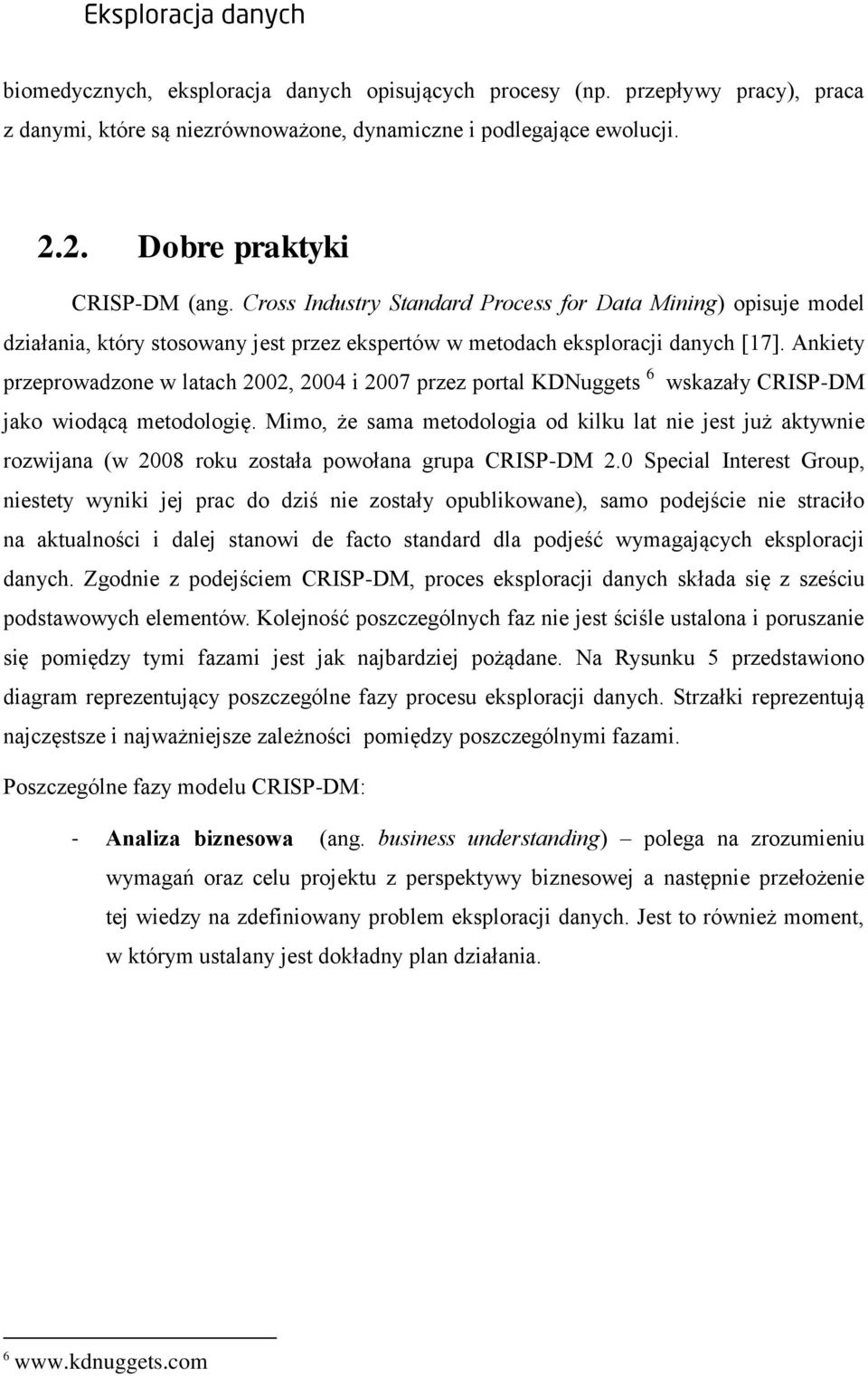 Ankiety przeprowadzone w latach 2002, 2004 i 2007 przez portal KDNuggets 6 wskazały CRISP-DM jako wiodącą metodologię.