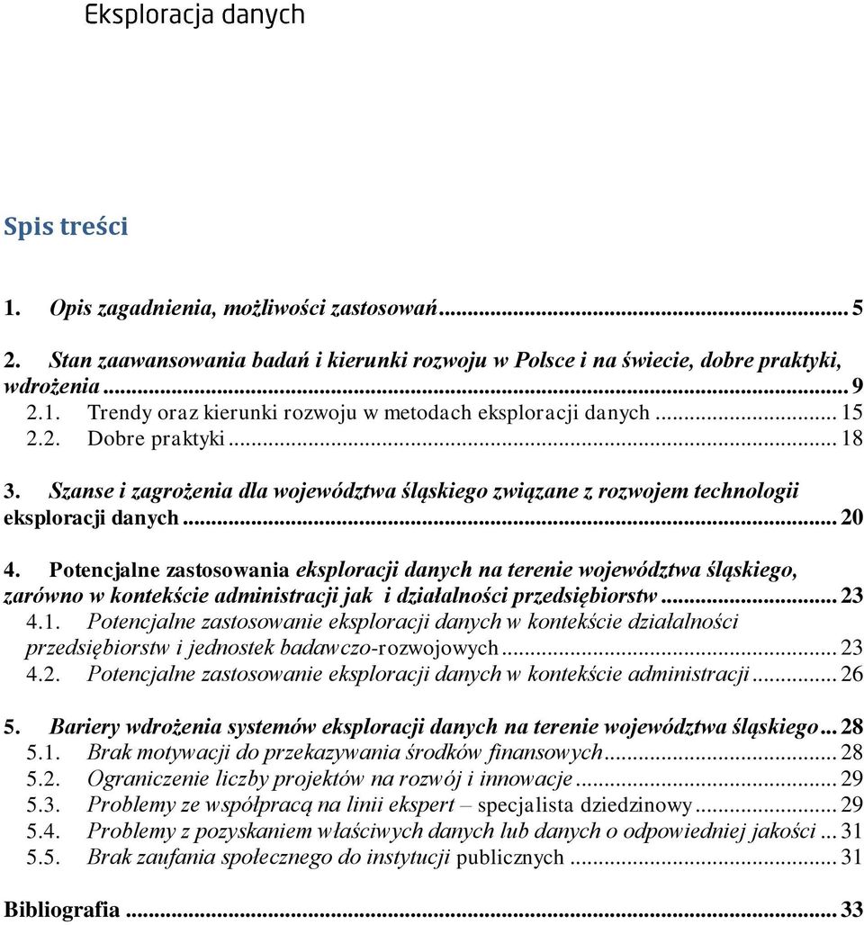 Potencjalne zastosowania eksploracji danych na terenie województwa śląskiego, zarówno w kontekście administracji jak i działalności przedsiębiorstw... 23 4.1.