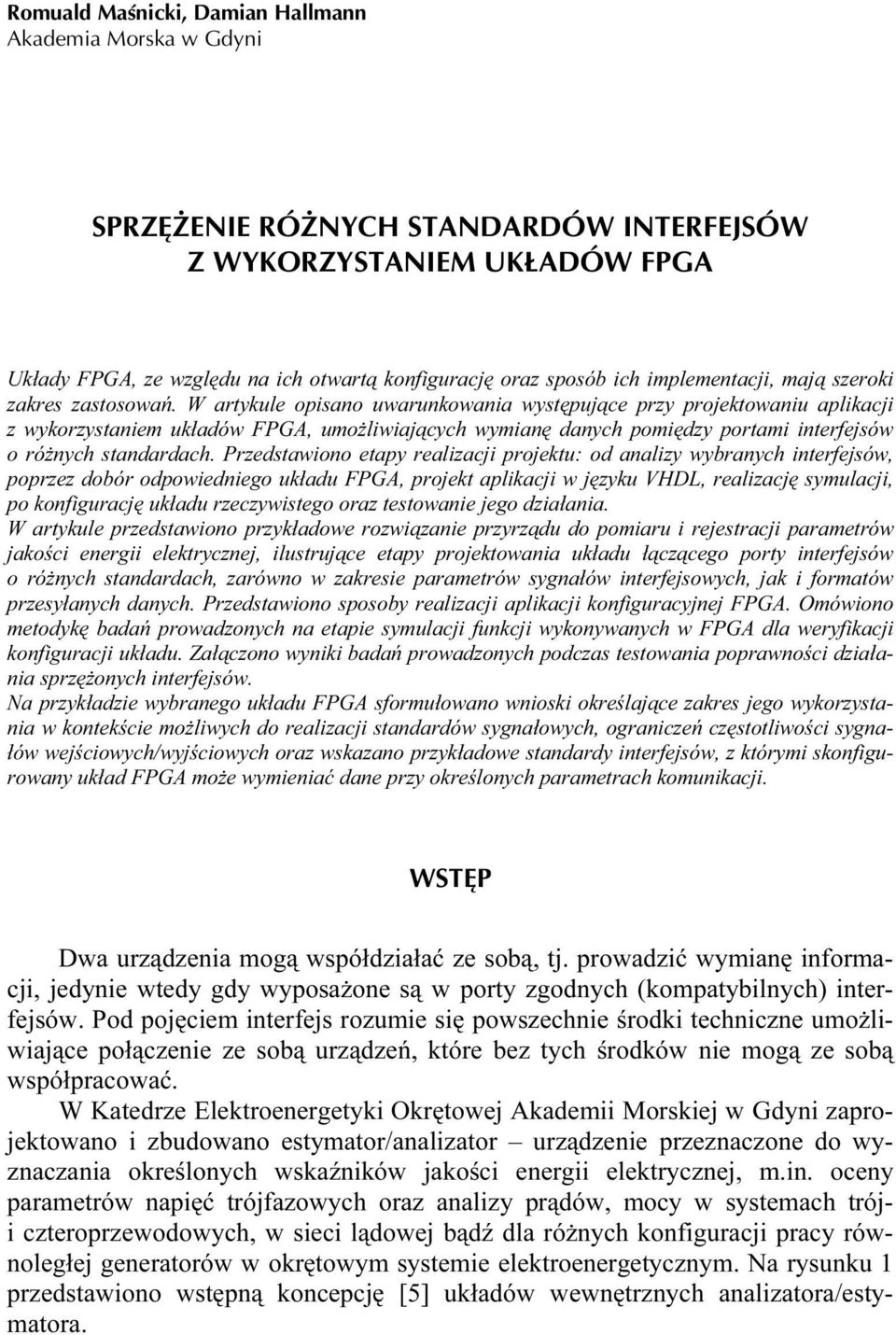 W artykule opisano uwarunkowania występujące przy projektowaniu aplikacji z wykorzystaniem układów FPGA, umożliwiających wymianę danych pomiędzy portami interfejsów o różnych standardach.