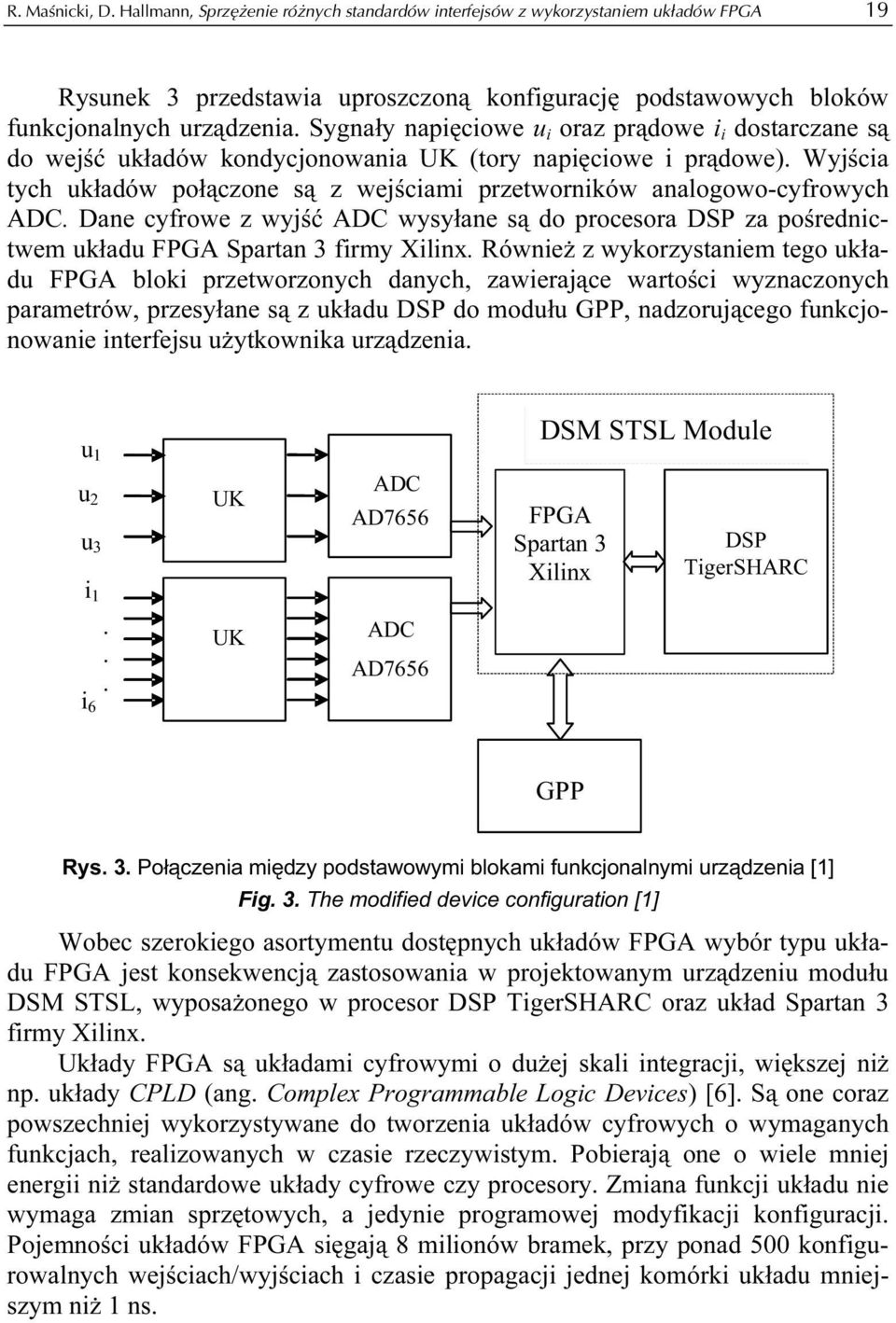 Wyjścia tych układów połączone są z wejściami przetworników analogowo-cyfrowych ADC. Dane cyfrowe z wyjść ADC wysyłane są do procesora DSP za pośrednictwem układu FPGA Spartan 3 firmy Xilinx.