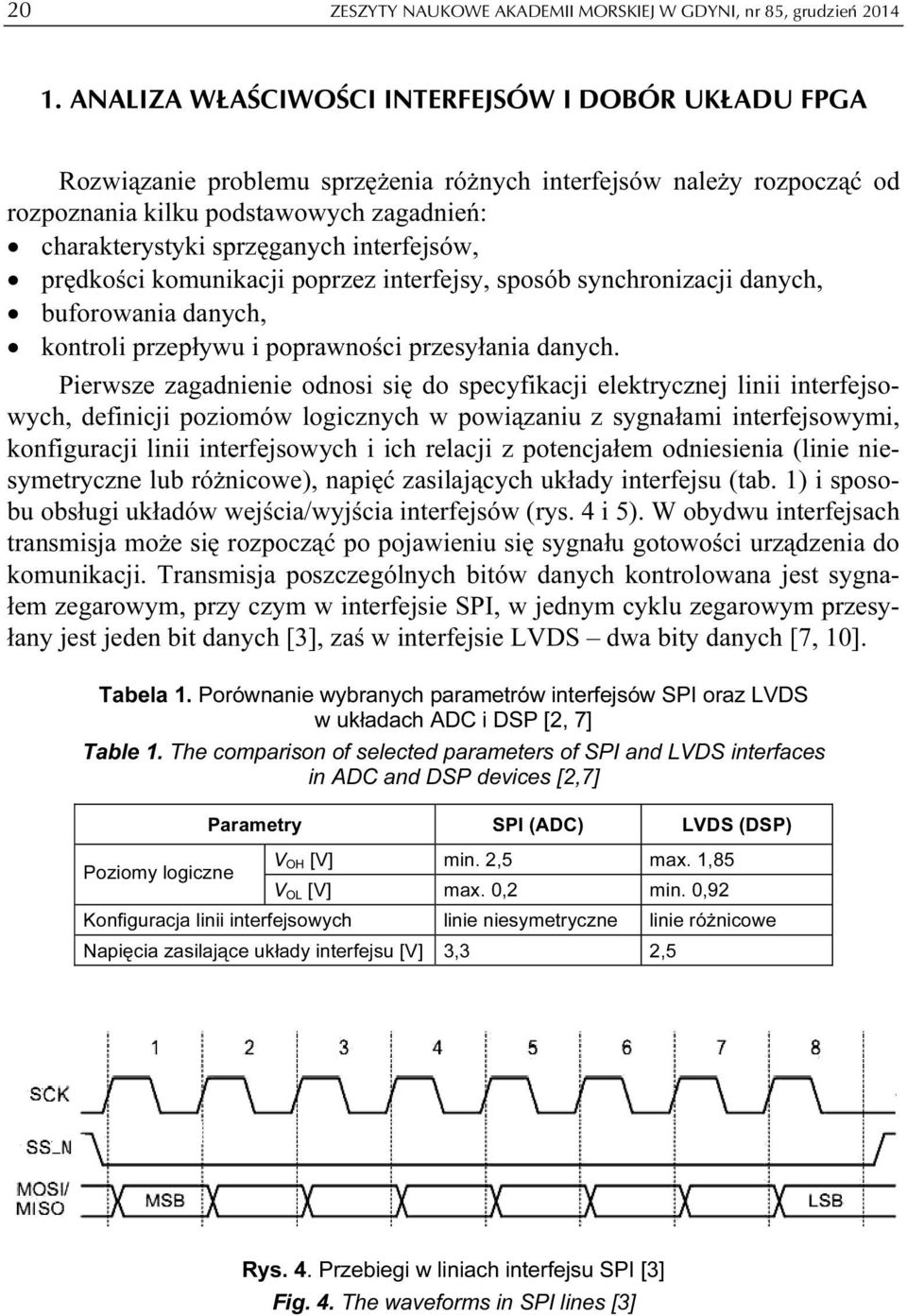 interfejsów, prędkości komunikacji poprzez interfejsy, sposób synchronizacji danych, buforowania danych, kontroli przepływu i poprawności przesyłania danych.