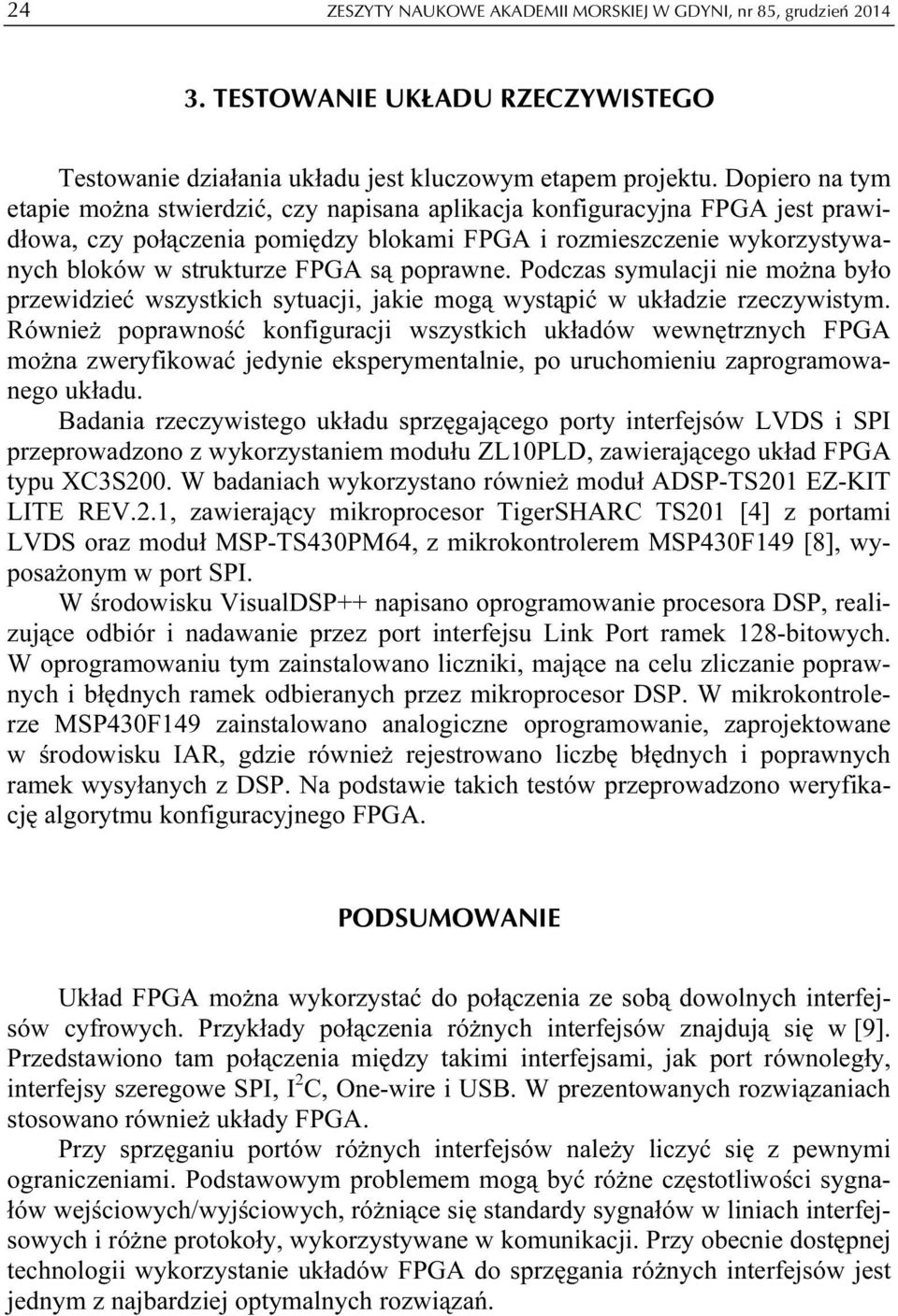 poprawne. Podczas symulacji nie można było przewidzieć wszystkich sytuacji, jakie mogą wystąpić w układzie rzeczywistym.