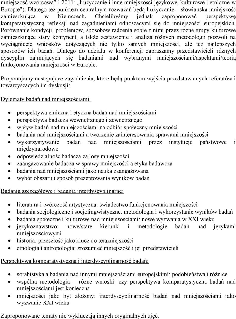 Chcielibyśmy jednak zaproponować perspektywę komparatystyczną refleksji nad zagadnieniami odnoszącymi się do mniejszości europejskich.