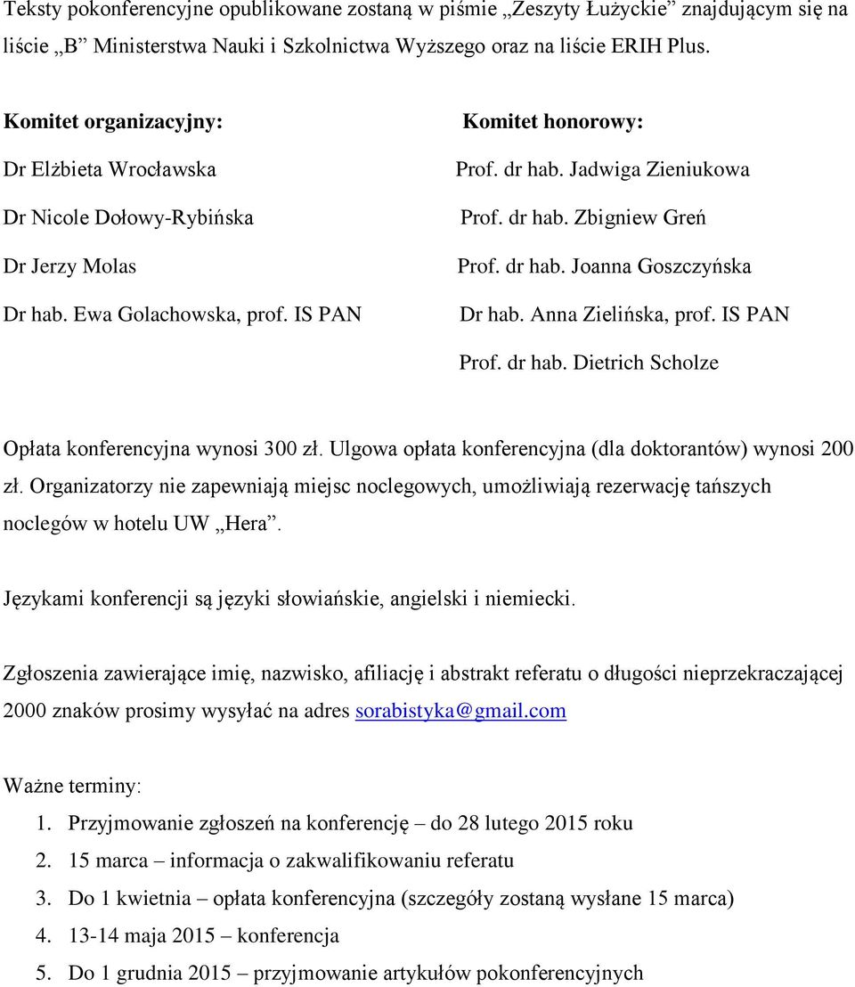 dr hab. Joanna Goszczyńska Dr hab. Anna Zielińska, prof. IS PAN Prof. dr hab. Dietrich Scholze Opłata konferencyjna wynosi 300 zł. Ulgowa opłata konferencyjna (dla doktorantów) wynosi 200 zł.