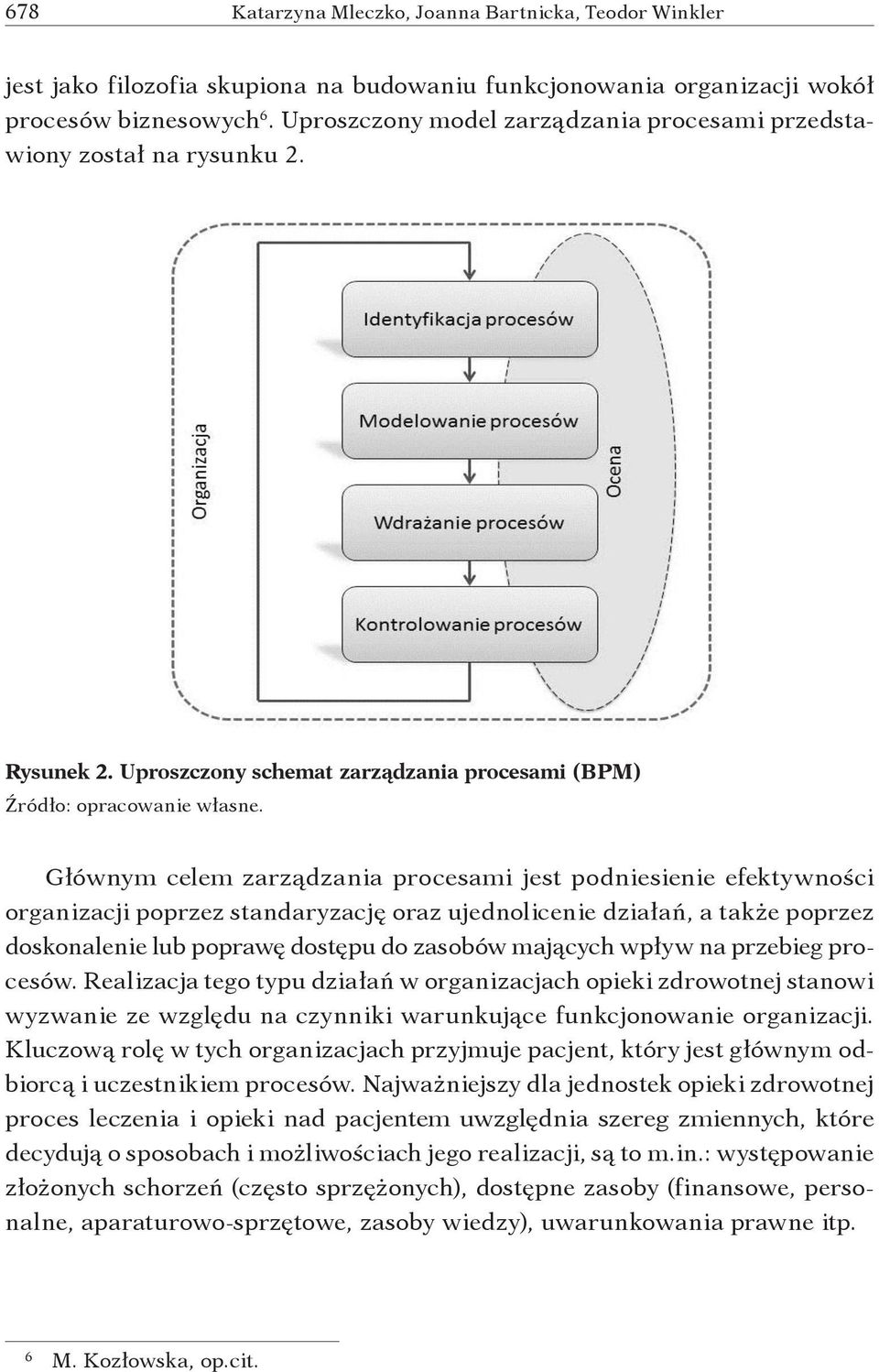 Głównym celem zarządzania procesami jest podniesienie efektywności organizacji poprzez standaryzację oraz ujednolicenie działań, a także poprzez doskonalenie lub poprawę dostępu do zasobów mających