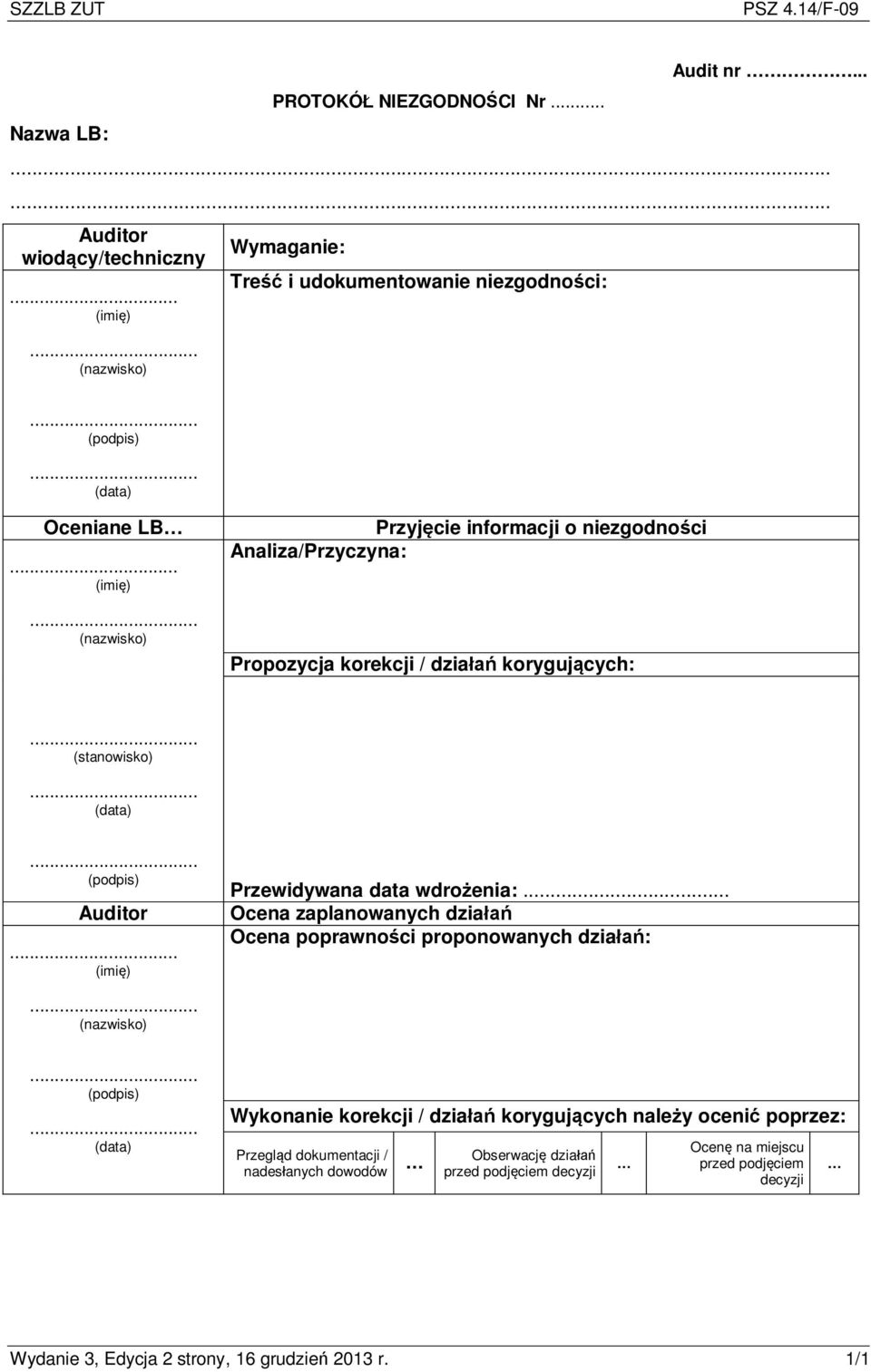 niezgodności Analiza/Przyczyna: Propozycja korekcji / działań korygujących: (stanowisko) (data) (podpis) Auditor (imię) Przewidywana data wdrożenia:.