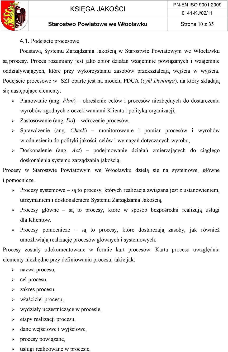 Podejście procesowe w SZJ oparte jest na modelu PDCA (cykl Deminga), na który składają się następujące elementy: Planowanie (ang.