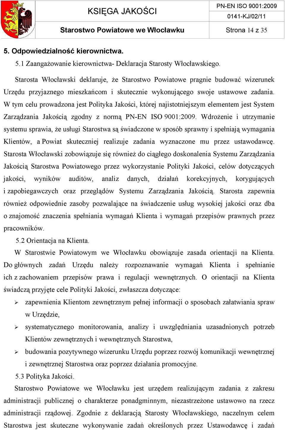 W tym celu prowadzona jest Polityka Jakości, której najistotniejszym elementem jest System Zarządzania Jakością zgodny z normą.