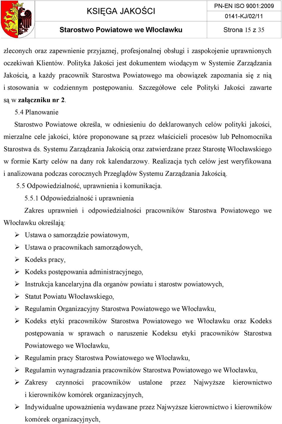 Szczegółowe cele Polityki Jakości zawarte są w załączniku nr 2. 5.