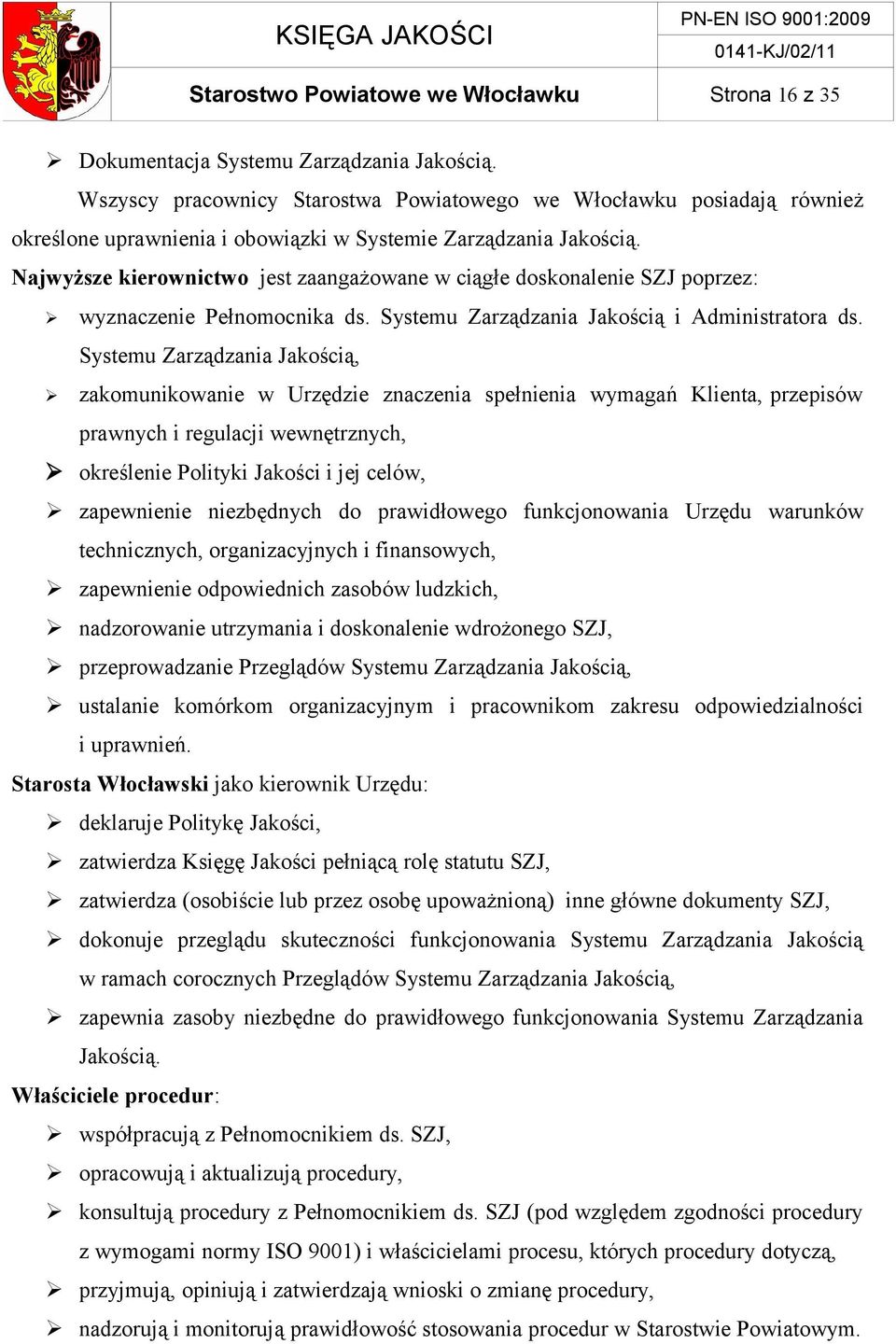 Najwyższe kierownictwo jest zaangażowane w ciągłe doskonalenie SZJ poprzez: wyznaczenie Pełnomocnika ds. Systemu Zarządzania Jakością i Administratora ds.