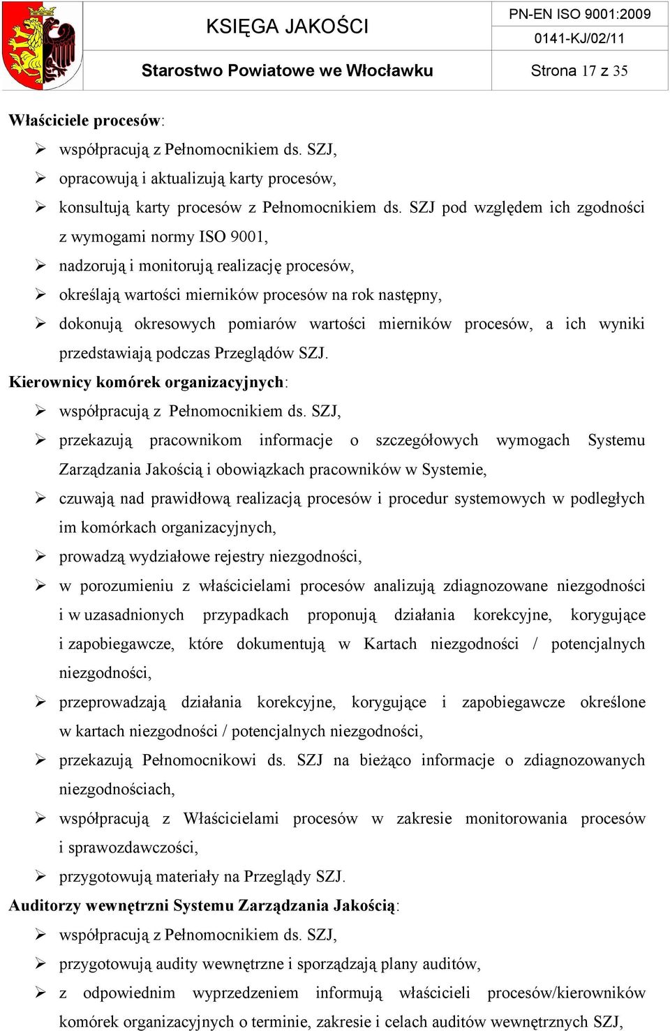 mierników procesów, a ich wyniki przedstawiają podczas Przeglądów SZJ. Kierownicy komórek organizacyjnych: współpracują z Pełnomocnikiem ds.