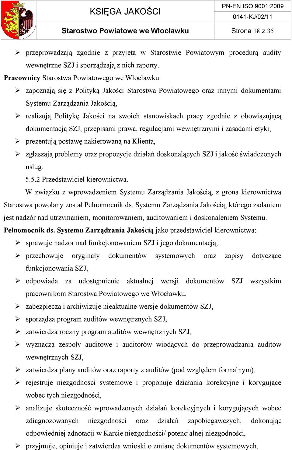 stanowiskach pracy zgodnie z obowiązującą dokumentacją SZJ, przepisami prawa, regulacjami wewnętrznymi i zasadami etyki, prezentują postawę nakierowaną na Klienta, zgłaszają problemy oraz propozycje