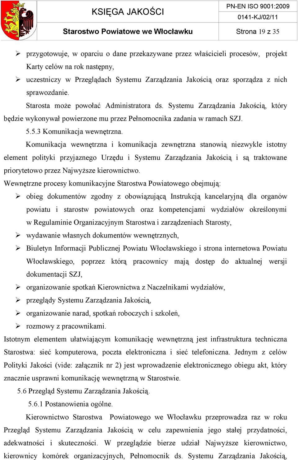 Systemu Zarządzania Jakością, który będzie wykonywał powierzone mu przez Pełnomocnika zadania w ramach SZJ. 5.5.3 Komunikacja wewnętrzna.