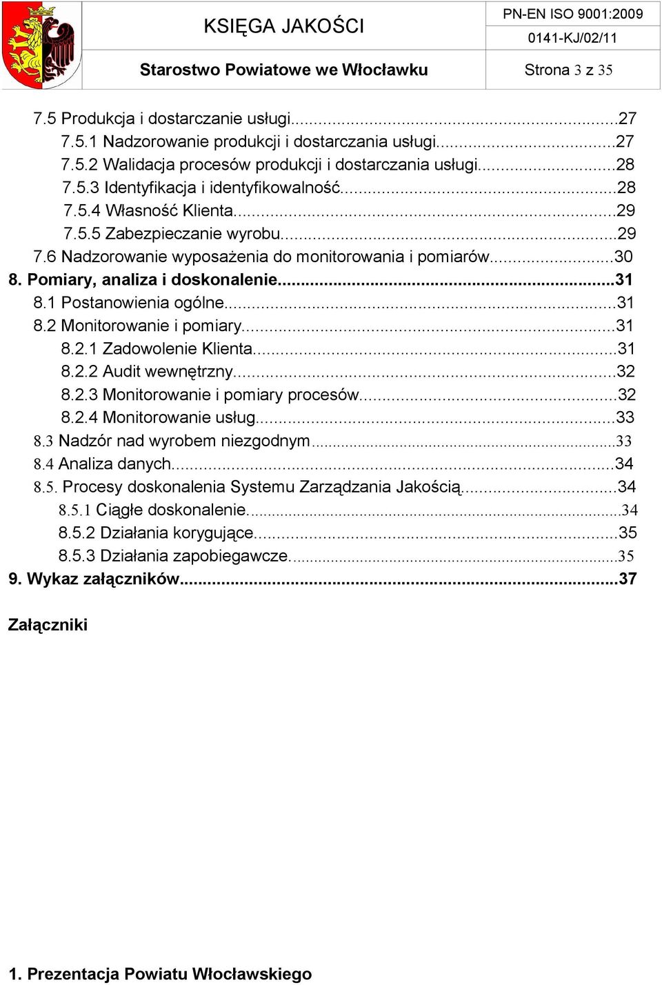 Pomiary, analiza i doskonalenie...31 8.1 Postanowienia ogólne...31 8.2 Monitorowanie i pomiary...31 8.2.1 Zadowolenie Klienta...31 8.2.2 Audit wewnętrzny...32 8.2.3 Monitorowanie i pomiary procesów.