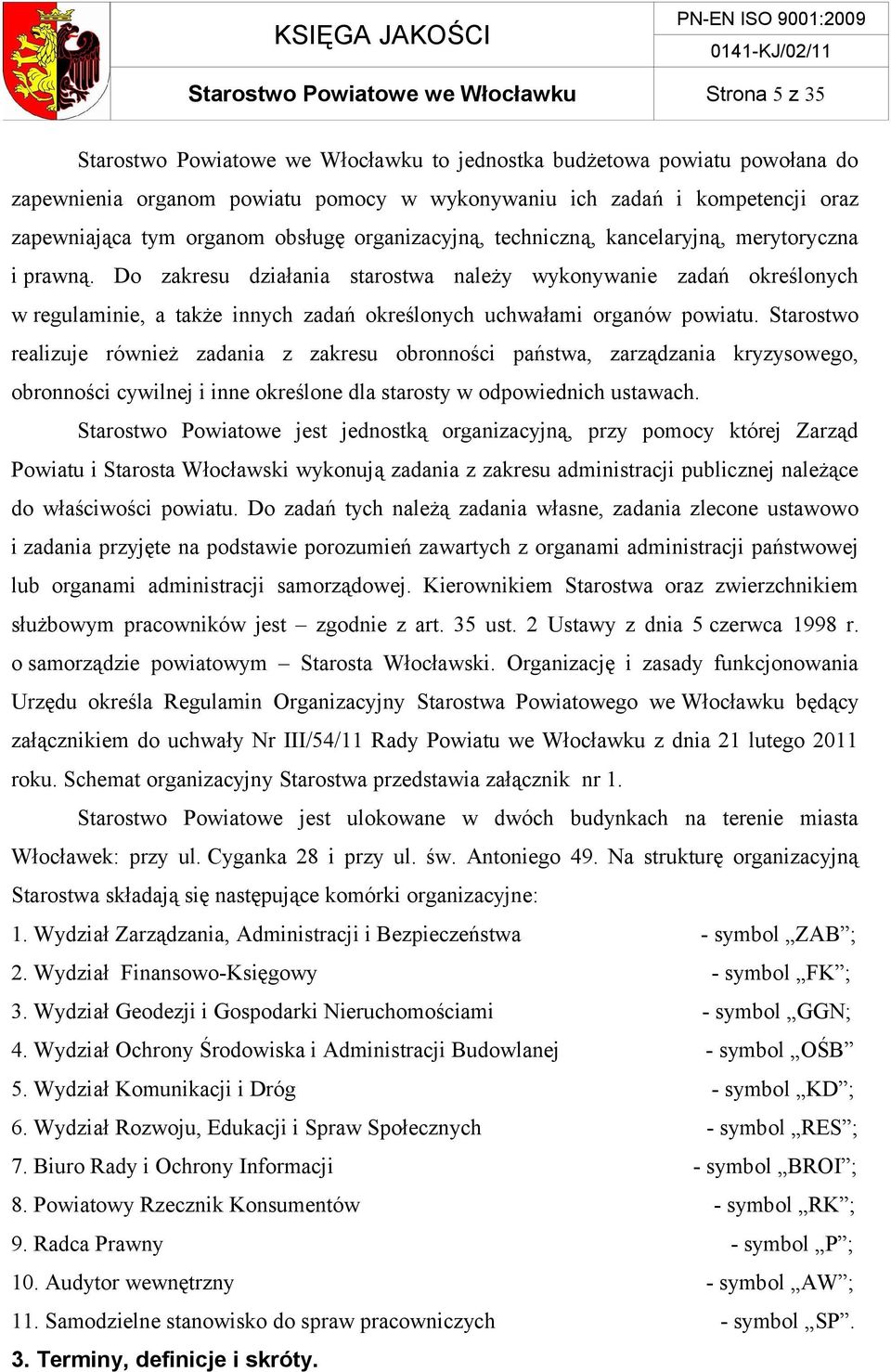 Do zakresu działania starostwa należy wykonywanie zadań określonych w regulaminie, a także innych zadań określonych uchwałami organów powiatu.