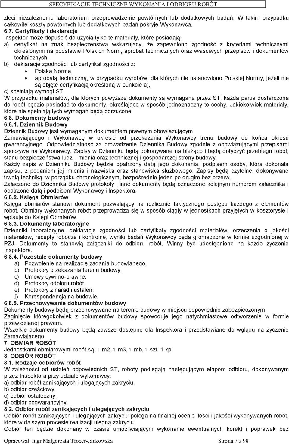 podstawie Polskich Norm, aprobat technicznych oraz właciwych przepisów i dokumentów technicznych, b) deklaracje zgodnoci lub certyfikat zgodnoci z: Polsk Norm aprobat techniczn, w przypadku wyrobów,