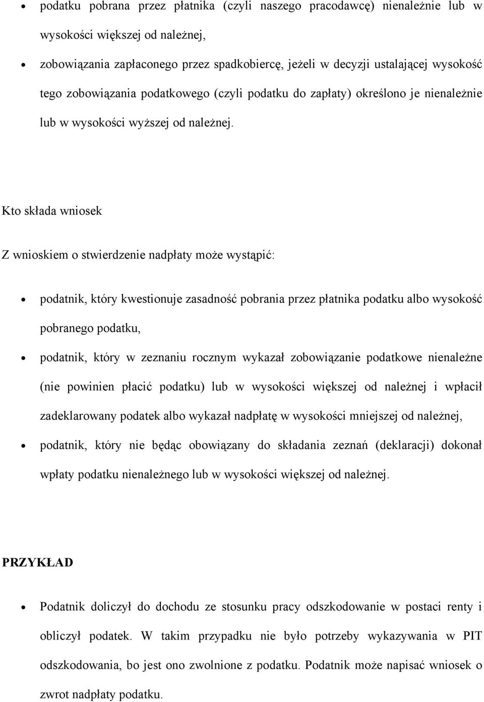 Kto składa wniosek Z wnioskiem o stwierdzenie nadpłaty może wystąpić: podatnik, który kwestionuje zasadność pobrania przez płatnika podatku albo wysokość pobranego podatku, podatnik, który w zeznaniu