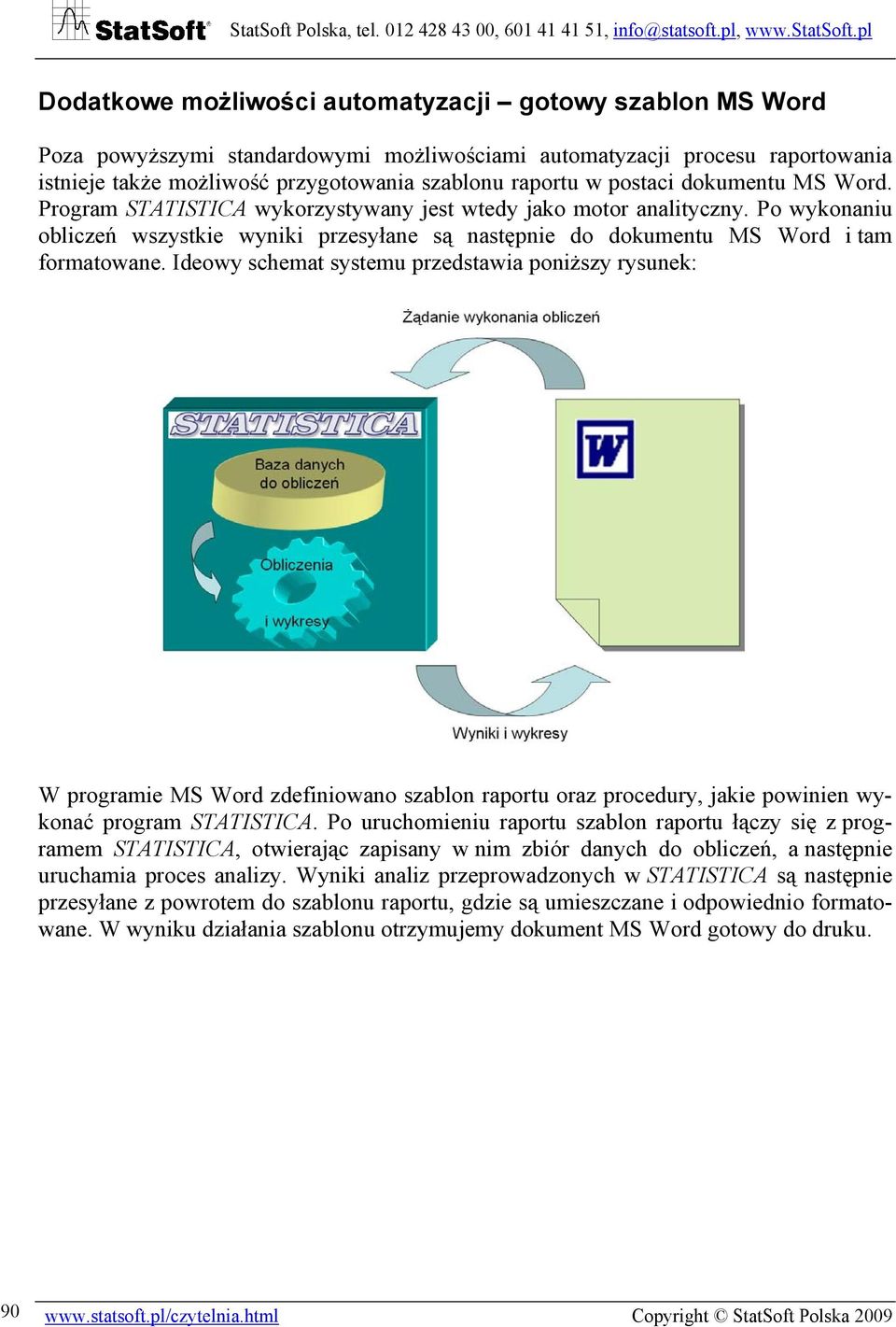 Ideowy schemat systemu przedstawia poniższy rysunek: W programie MS Word zdefiniowano szablon raportu oraz procedury, jakie powinien wykonać program STATISTICA.