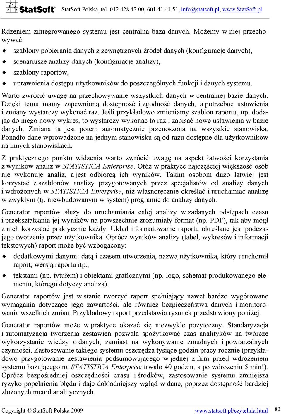 użytkowników do poszczególnych funkcji i danych systemu. Warto zwrócić uwagę na przechowywanie wszystkich danych w centralnej bazie danych.