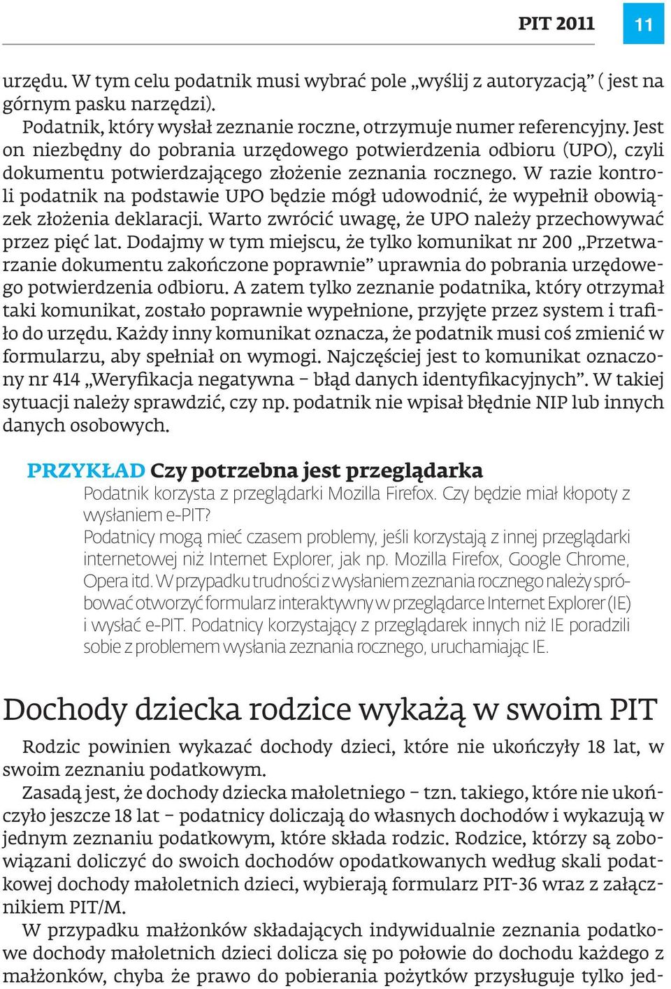 W razie kontroli podatnik na podstawie UPO będzie mógł udowodnić, że wypełnił obowiązek złożenia deklaracji. Warto zwrócić uwagę, że UPO należy przechowywać przez pięć lat.