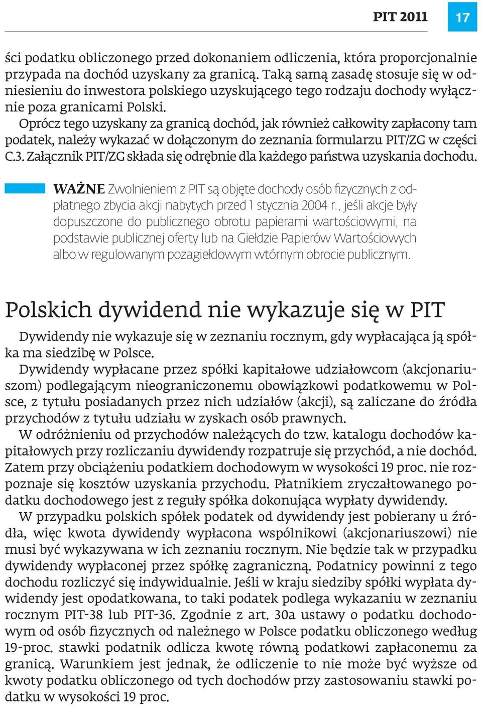 Oprócz tego uzyskany za granicą dochód, jak również całkowity zapłacony tam podatek, należy wykazać w dołączonym do zeznania formularzu PIT/ZG w części C.3.