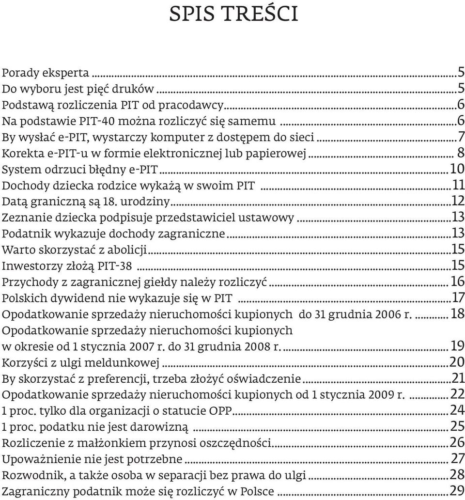 ..11 Datą graniczną są 18. urodziny...12 Zeznanie dziecka podpisuje przedstawiciel ustawowy...13 Podatnik wykazuje dochody zagraniczne...13 Warto skorzystać z abolicji...15 Inwestorzy złożą PIT-38.