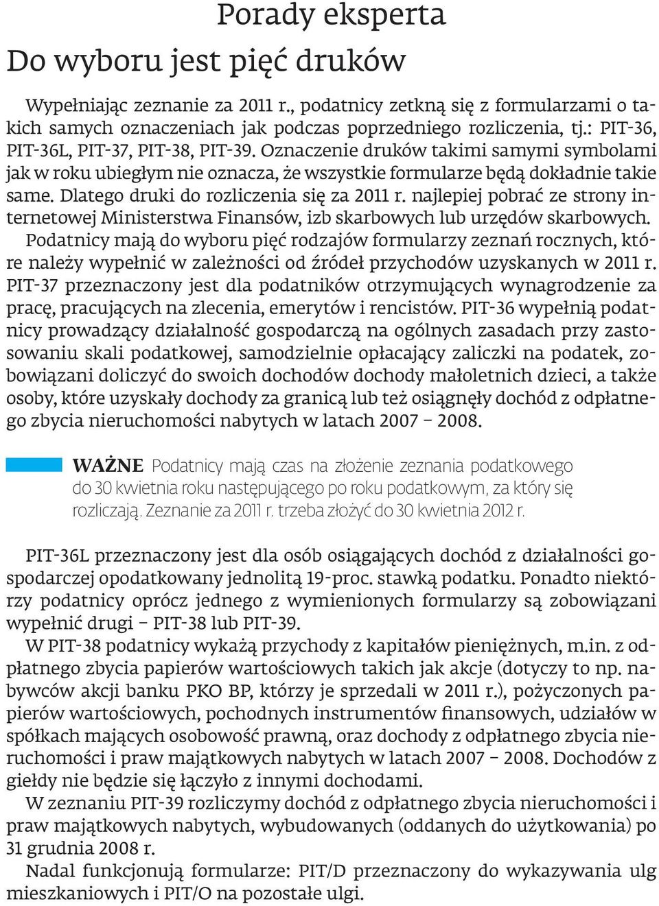 Dlatego druki do rozliczenia się za 2011 r. najlepiej pobrać ze strony internetowej Ministerstwa Finansów, izb skarbowych lub urzędów skarbowych.