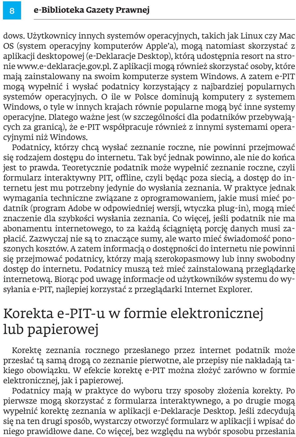 udostępnia resort na stronie www.e-deklaracje.gov.pl. Z aplikacji mogą również skorzystać osoby, które mają zainstalowany na swoim komputerze system Windows.