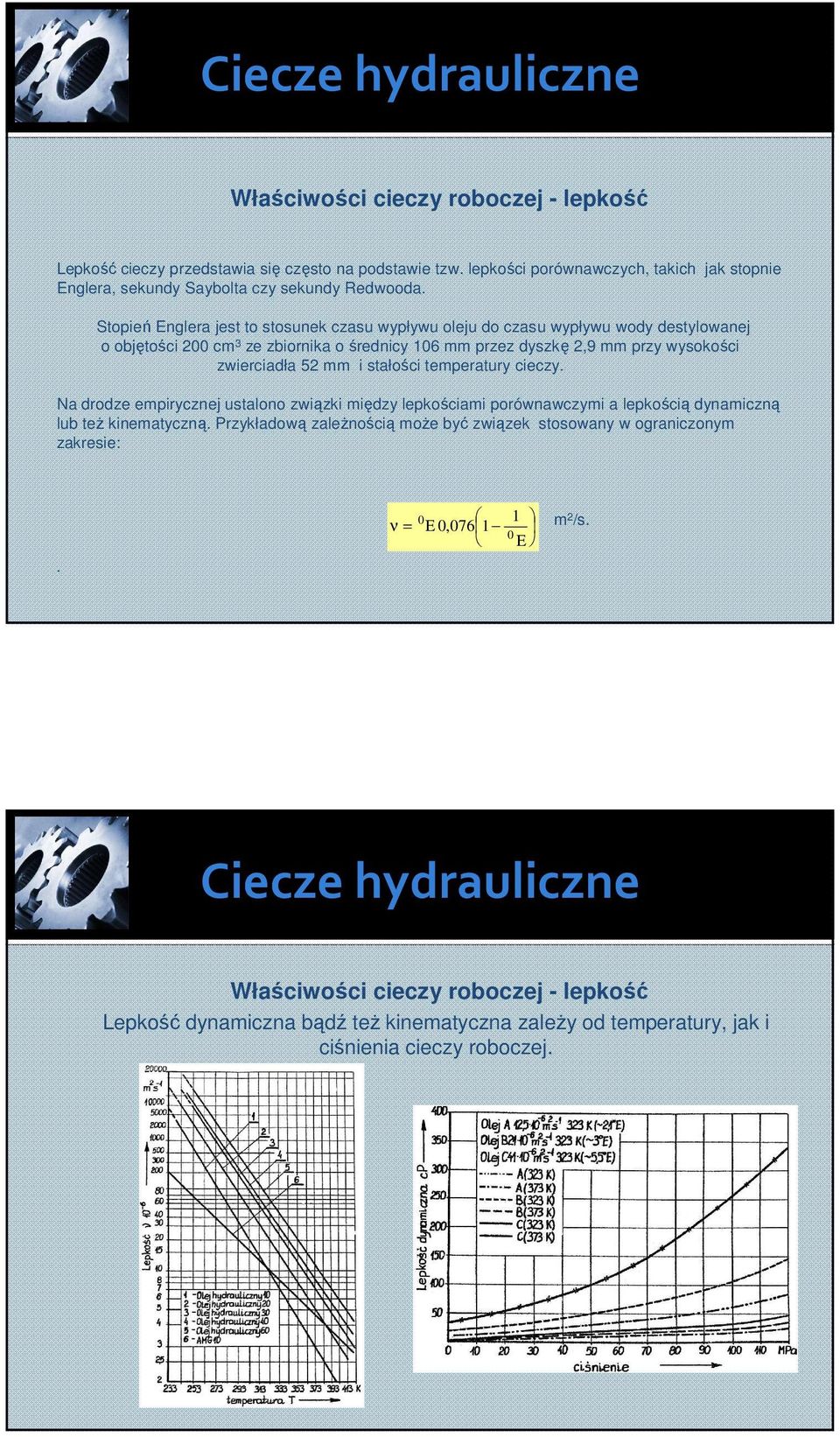 Stoień Englera jest to stosunek czasu wyływu oleju do czasu wyływu wody destylowanej o objętości 00 cm 3 ze zbiornika o średnicy 06 mm rzez dyszkę,9 mm rzy wysokości zwierciadła 5 mm i stałości