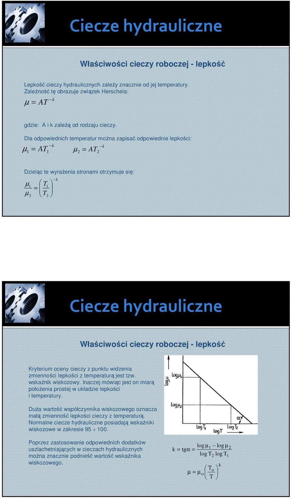 Dla odowiednich temeratur można zaisać odowiednie lekości: AT k µ AT k µ Dzieląc te wyrażenia stronami otrzymuje się: µ T T µ k Ciecze hydrauliczne Właściwości cieczy roboczej - lekość Kryterium