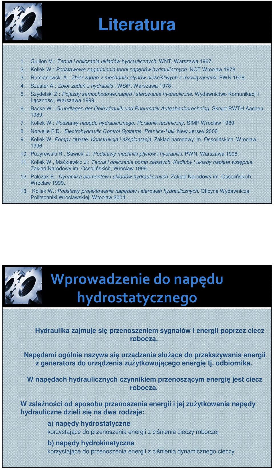 Wydawnictwo Komunikacji i Łączności, Warszawa 999. 6. Backe W.: Grundlagen der Oelhydraulik und Pneumatik Aufgabenberechning. Skryt RWTH Aachen, 989. 7. Kollek W.: Podstawy naędu hydraulciznego.