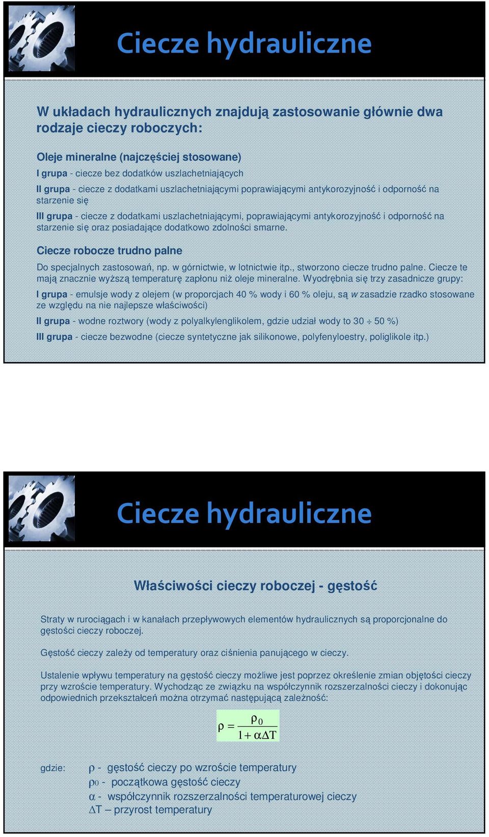 starzenie się oraz osiadające dodatkowo zdolności smarne. Ciecze robocze trudno alne Do secjalnych zastosowań, n. w górnictwie, w lotnictwie it., stworzono ciecze trudno alne.