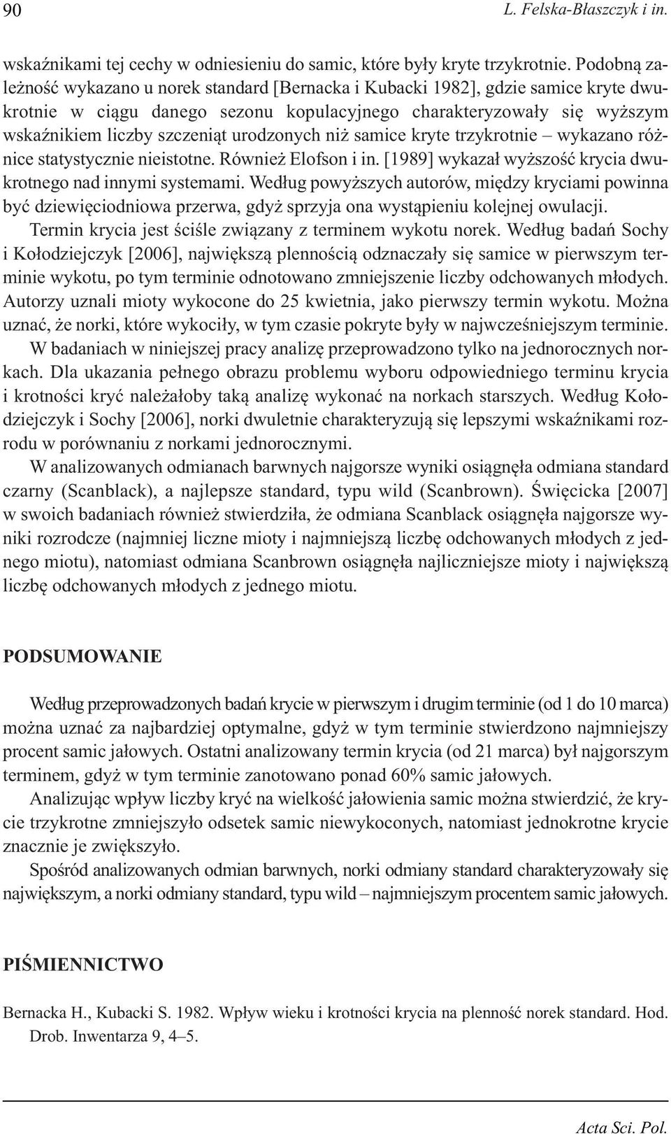 urodzonych niż samice kryte trzykrotnie wykazano różnice statystycznie nieistotne. Również Elofson i in. [1989] wykazał wyższość krycia dwukrotnego nad innymi systemami.