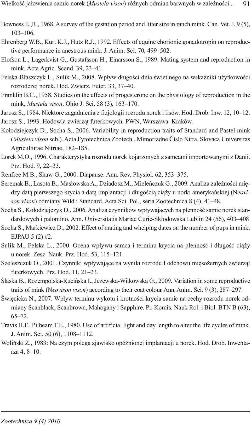 , Gustafsson H., Einarsson S., 1989. Mating system and reproduction in mink. Acta Agric. Scand. 39, 23 41. Felska-Błaszczyk L., Sulik M., 2008.