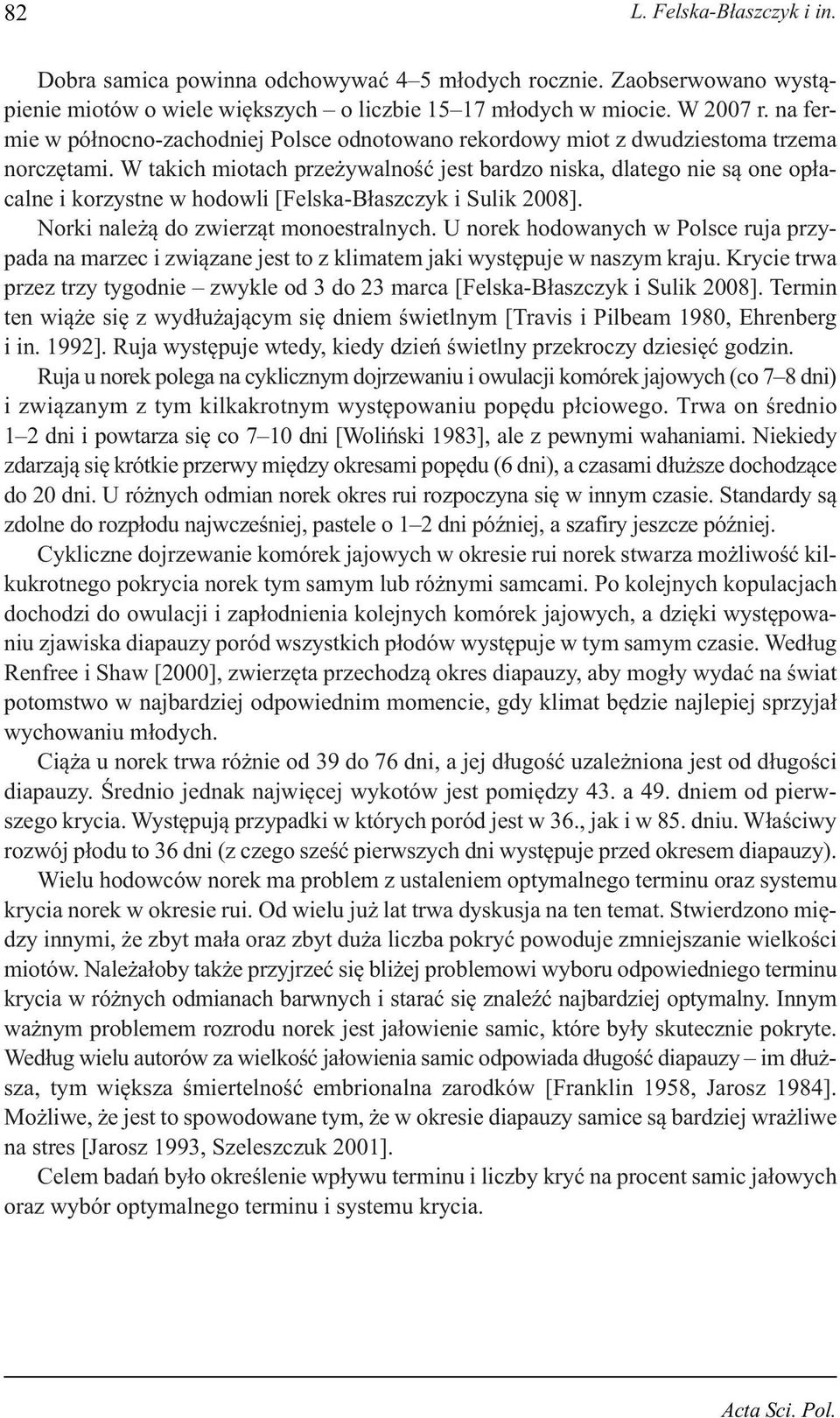 W takich miotach przeżywalność jest bardzo niska, dlatego nie są one opłacalne i korzystne w hodowli [Felska-Błaszczyk i Sulik 2008]. Norki należą do zwierząt monoestralnych.