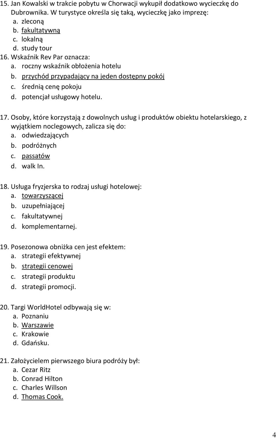 Osoby, które korzystają z dowolnych usług i produktów obiektu hotelarskiego, z wyjątkiem noclegowych, zalicza się do: a. odwiedzających b. podróżnych c. passatów d. walk In. 18.