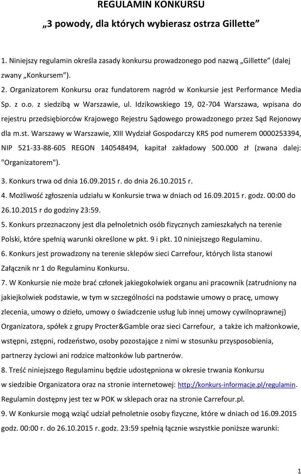 Idzikowskiego 19, 02-704 Warszawa, wpisana do rejestru przedsiębiorców Krajowego Rejestru Sądowego prowadzonego przez Sąd Rejonowy dla m.st. Warszawy w Warszawie, XIII Wydział Gospodarczy KRS pod numerem 0000253394, NIP 521-33-88-605 REGON 140548494, kapitał zakładowy 500.