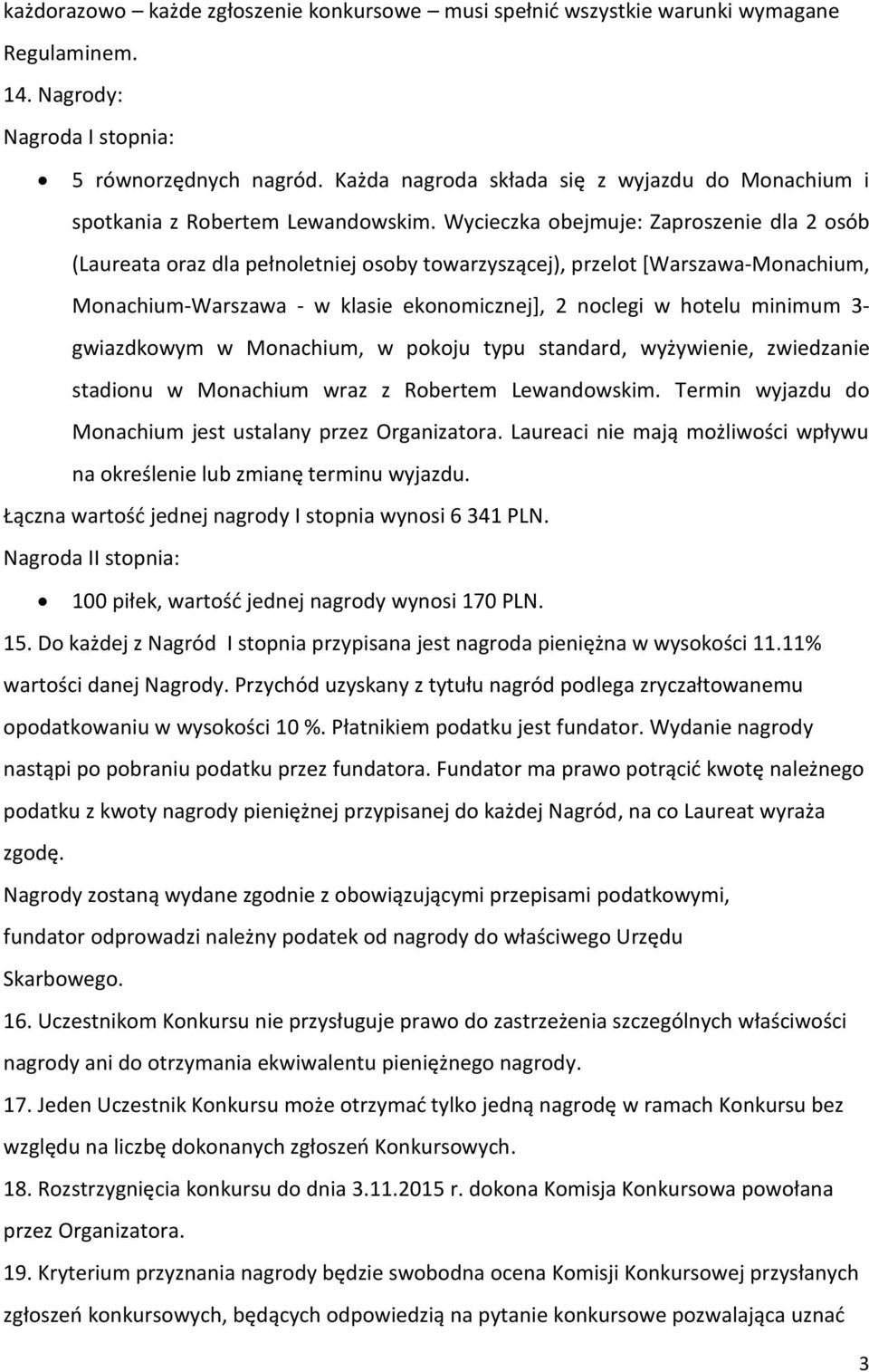 Wycieczka obejmuje: Zaproszenie dla 2 osób (Laureata oraz dla pełnoletniej osoby towarzyszącej), przelot [Warszawa-Monachium, Monachium-Warszawa - w klasie ekonomicznej], 2 noclegi w hotelu minimum